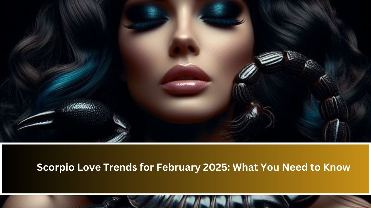 Scorpio Love Trends for February 2025: What You Need to Know