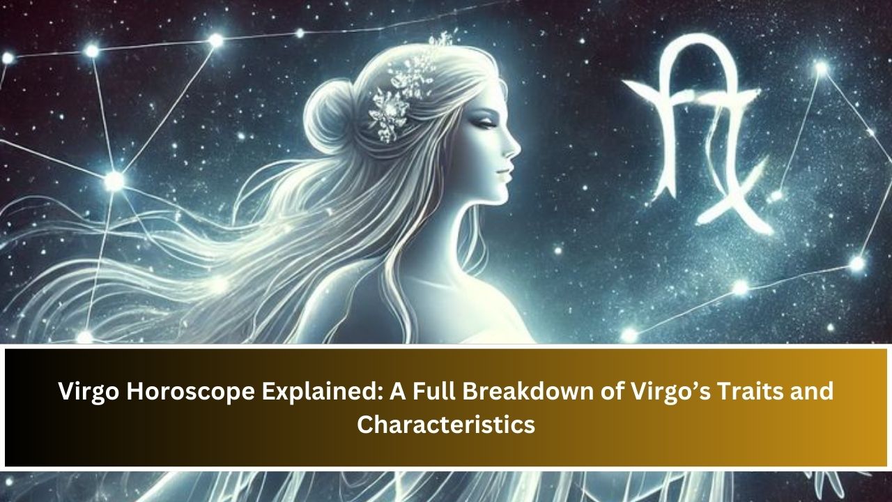 Virgo Horoscope Explained: A Full Breakdown of Virgo’s Traits and Characteristics