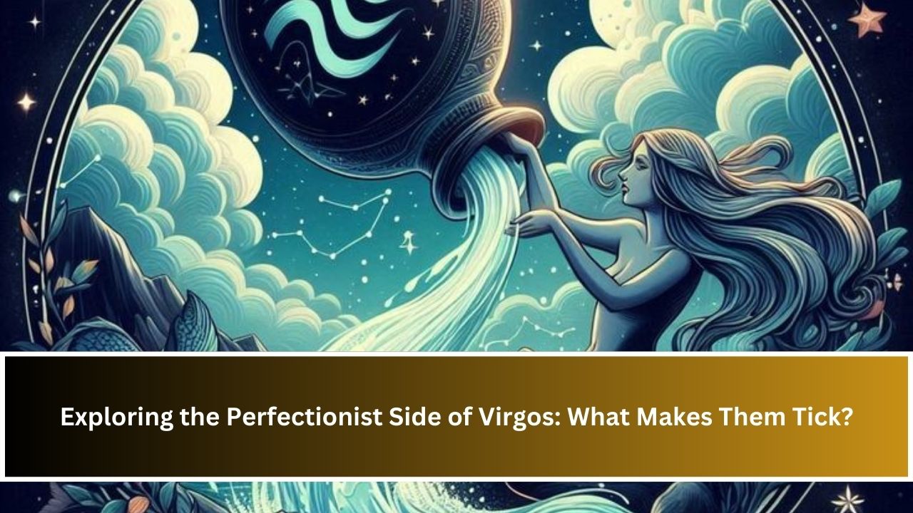 Exploring the Perfectionist Side of Virgos: What Makes Them Tick?