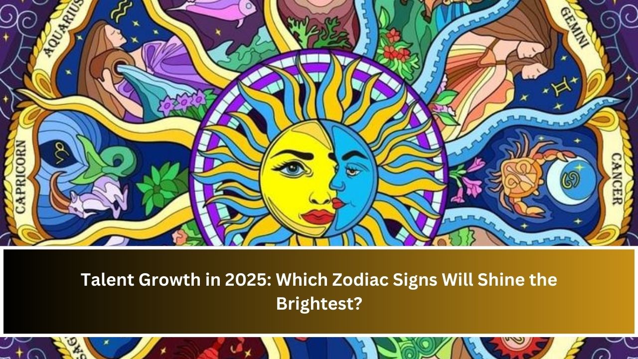 Talent Growth in 2025: Which Zodiac Signs Will Shine the Brightest?