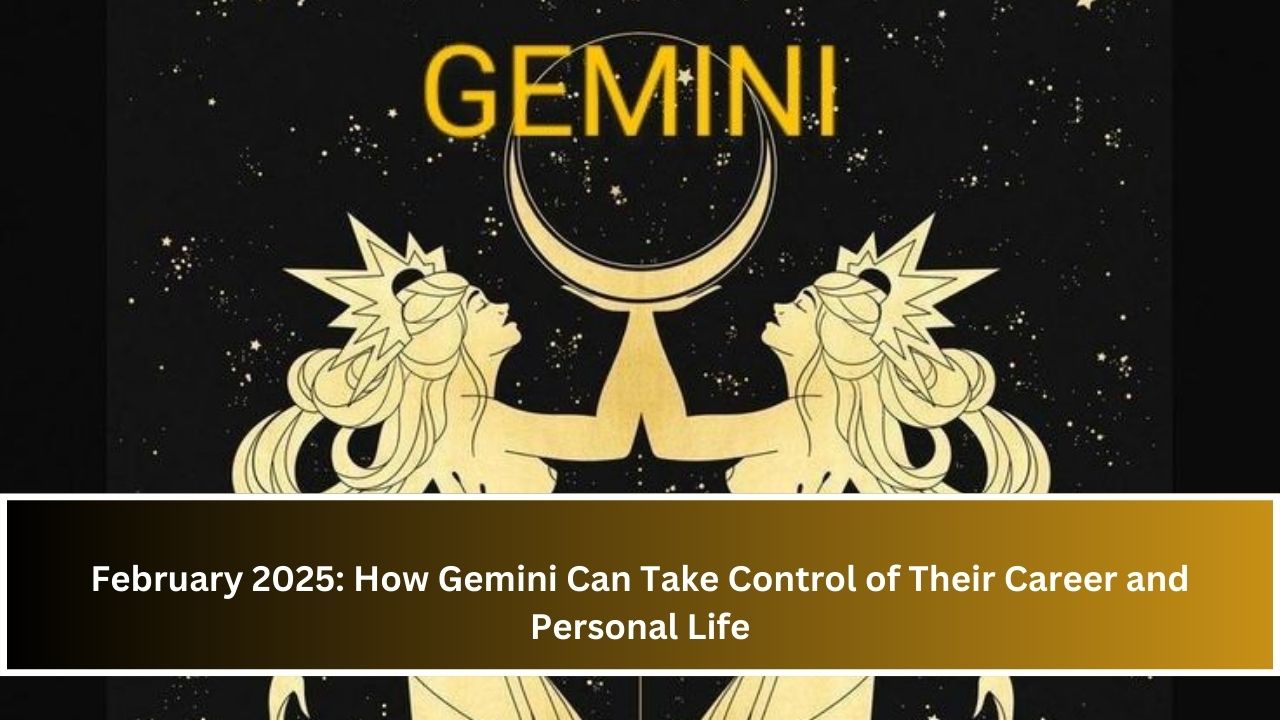 February 2025: How Gemini Can Take Control of Their Career and Personal Life