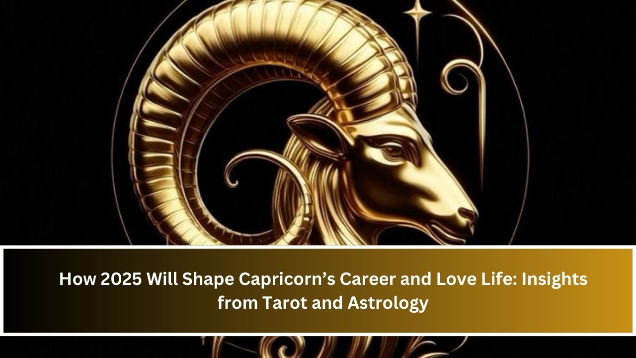 How 2025 Will Shape Capricorn’s Career and Love Life: Insights from Tarot and Astrology