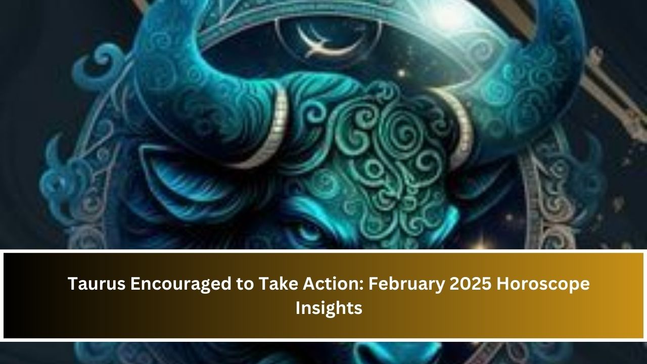 Taurus Encouraged to Take Action: February 2025 Horoscope Insights