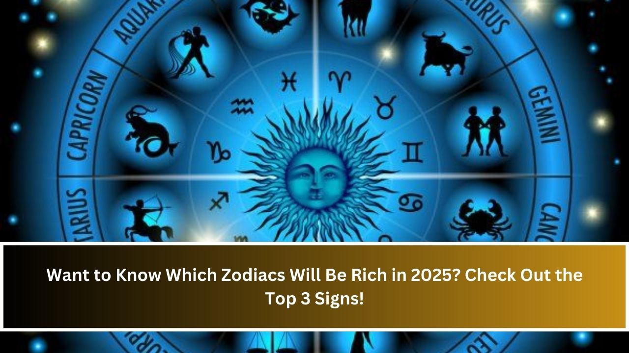 Want to Know Which Zodiacs Will Be Rich in 2025? Check Out the Top 3 Signs!