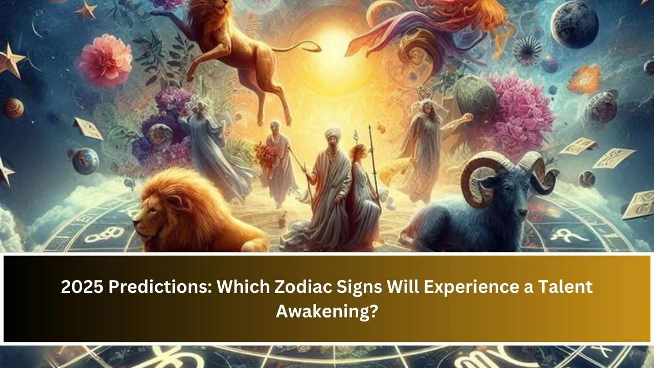 2025 Predictions: Which Zodiac Signs Will Experience a Talent Awakening?