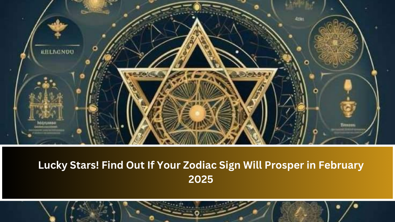 Lucky Stars! Find Out If Your Zodiac Sign Will Prosper in February 2025