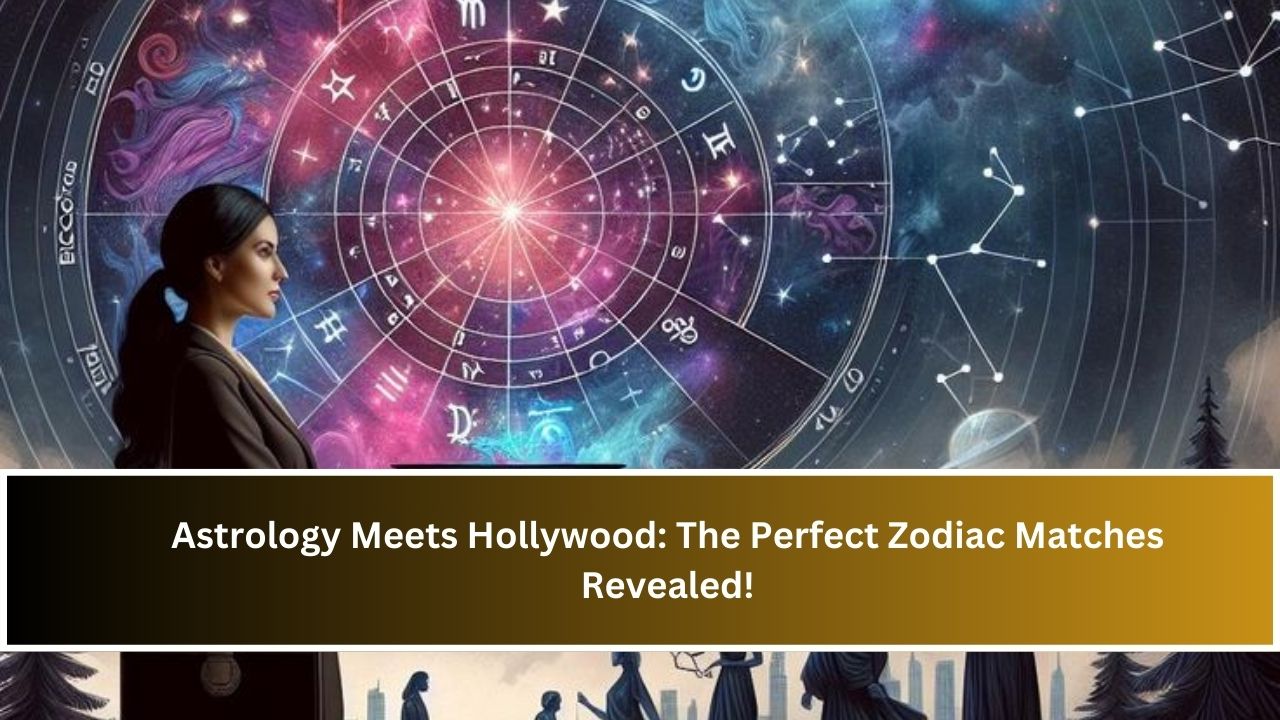 Astrology Meets Hollywood: The Perfect Zodiac Matches Revealed!