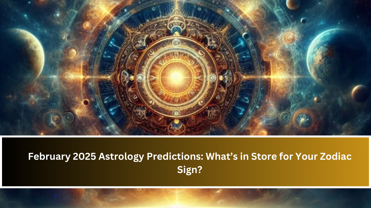 February 2025 Astrology Predictions: What’s in Store for Your Zodiac Sign?