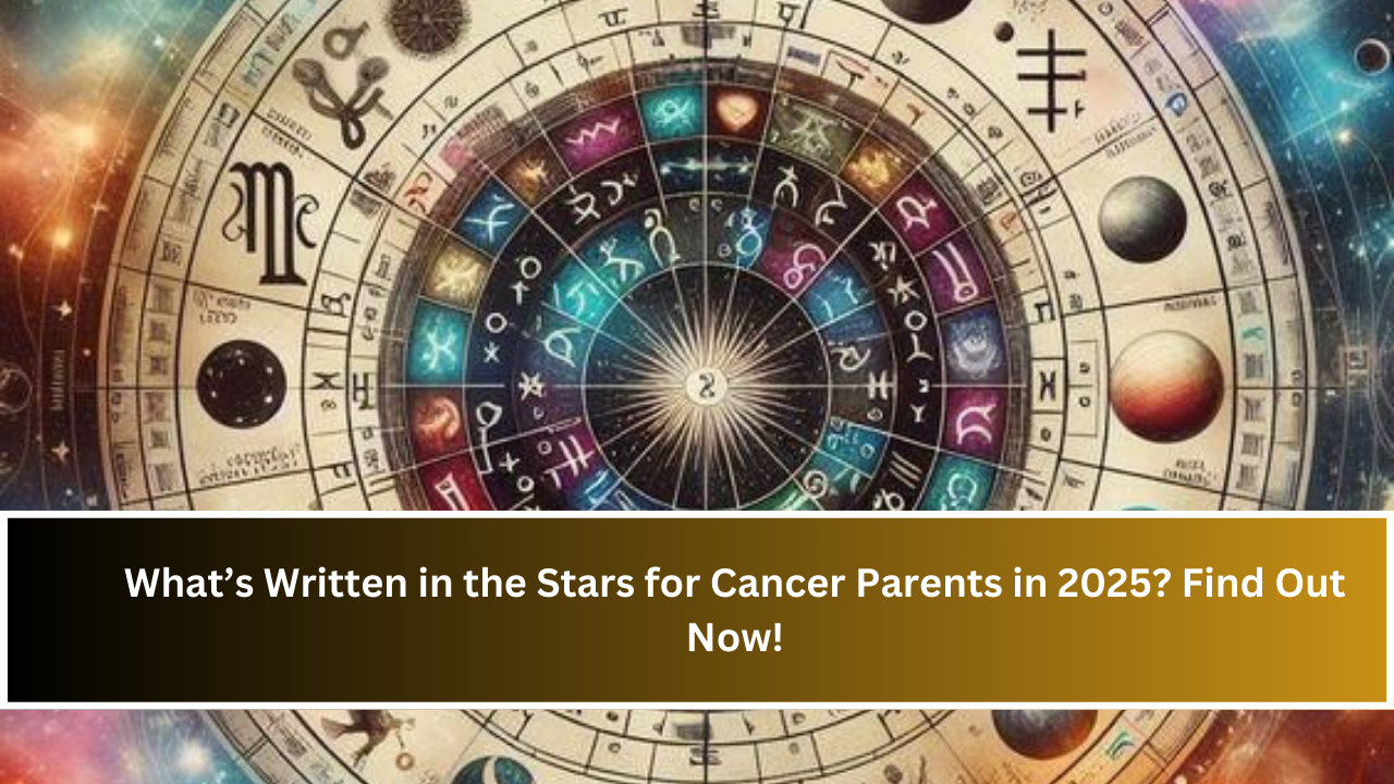 What’s Written in the Stars for Cancer Parents in 2025? Find Out Now!