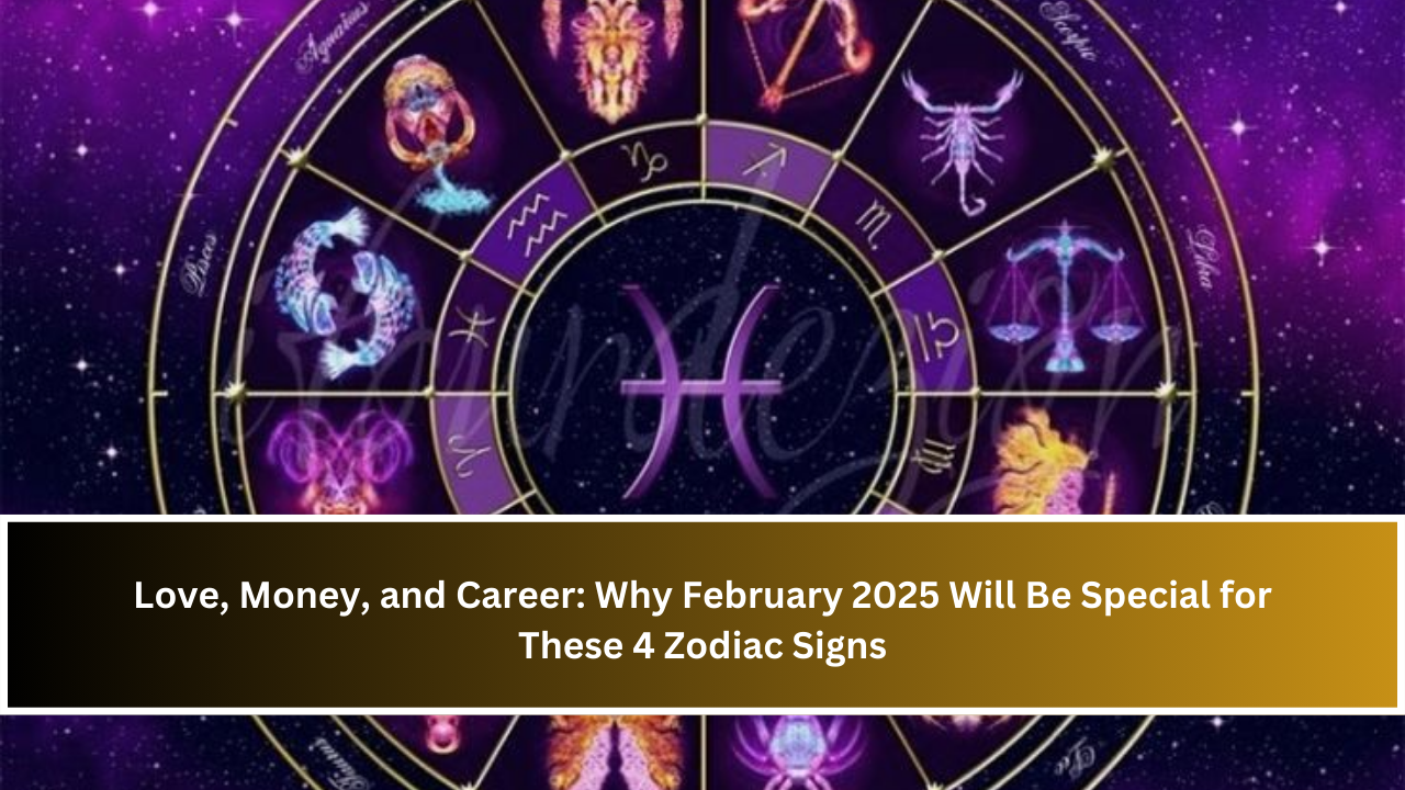 Love, Money, and Career: Why February 2025 Will Be Special for These 4 Zodiac Signs