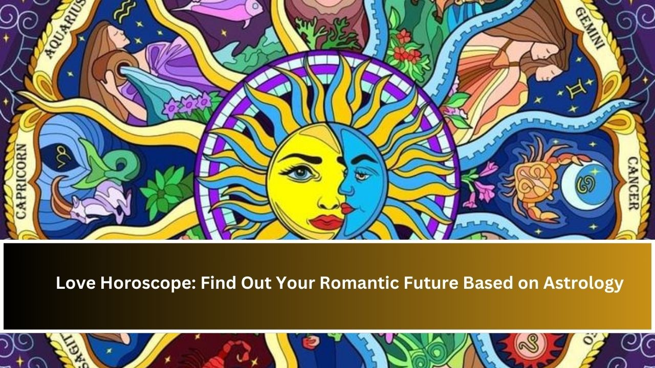 Love Horoscope: Find Out Your Romantic Future Based on Astrology