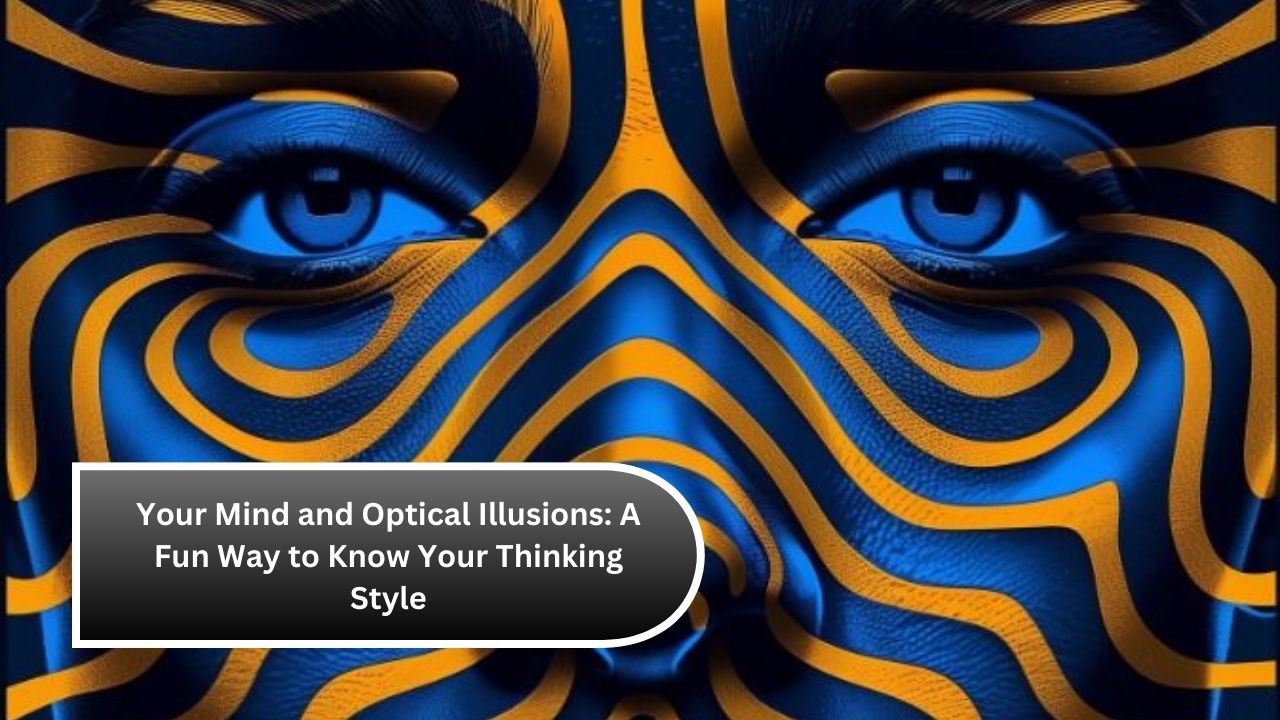 Your Mind and Optical Illusions: A Fun Way to Know Your Thinking Style