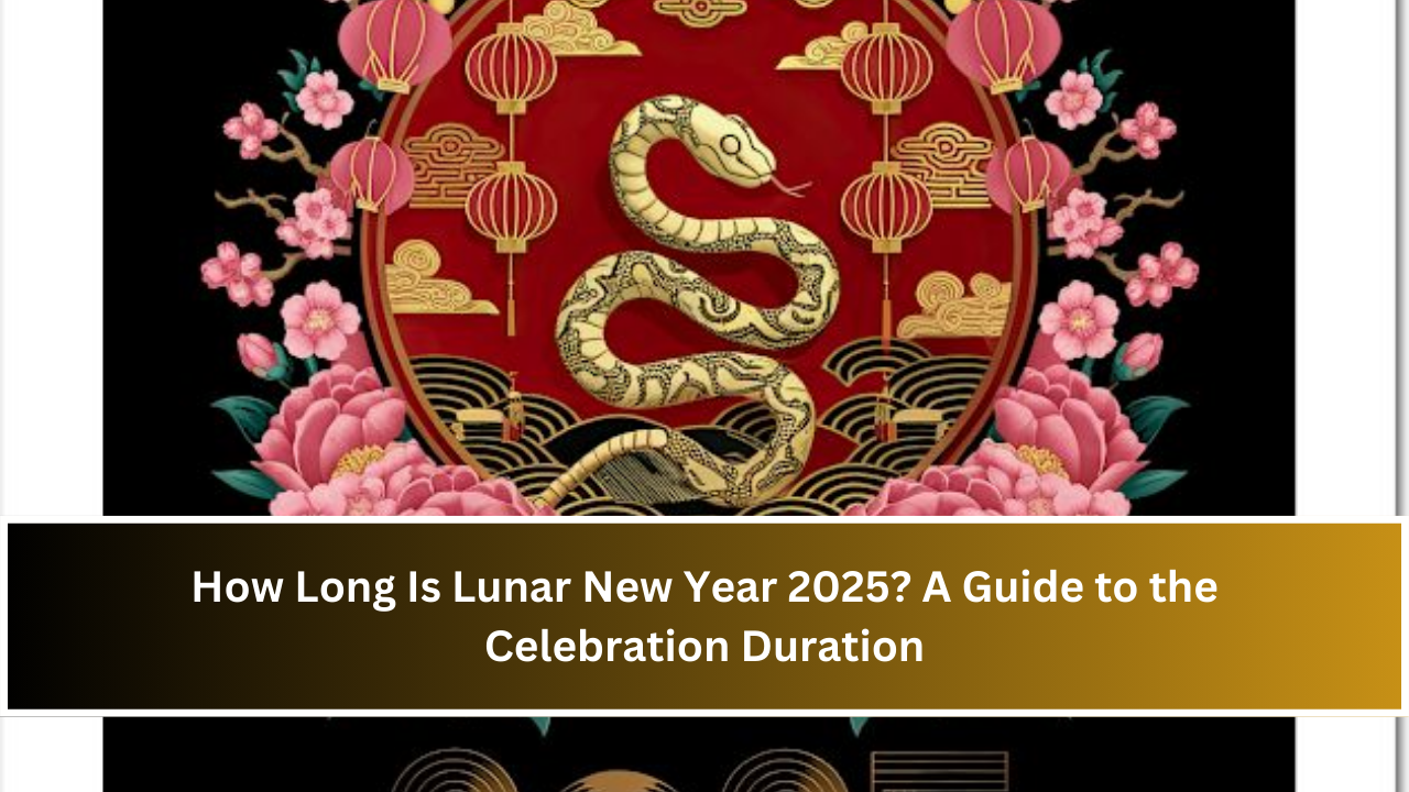 How Long Is Lunar New Year 2025? A Guide to the Celebration Duration