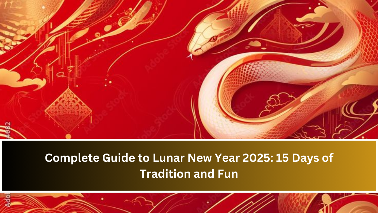 Complete Guide to Lunar New Year 2025: 15 Days of Tradition and Fun