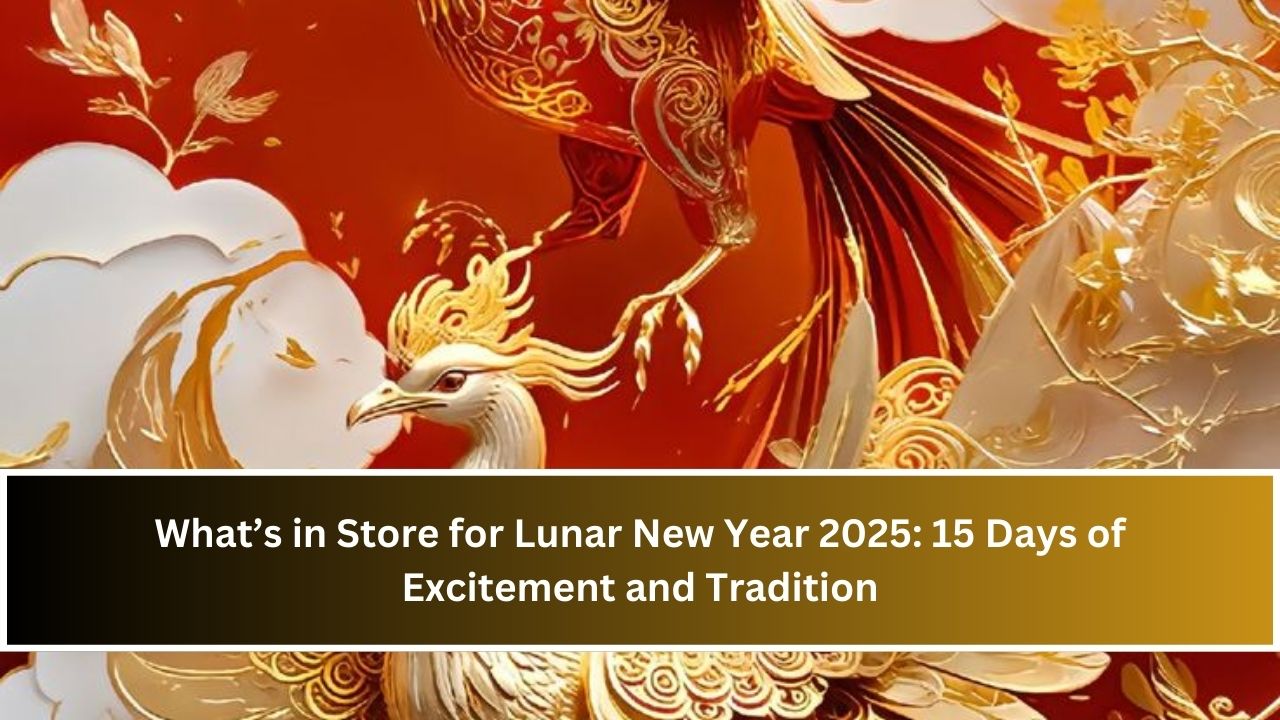 What’s in Store for Lunar New Year 2025: 15 Days of Excitement and Tradition