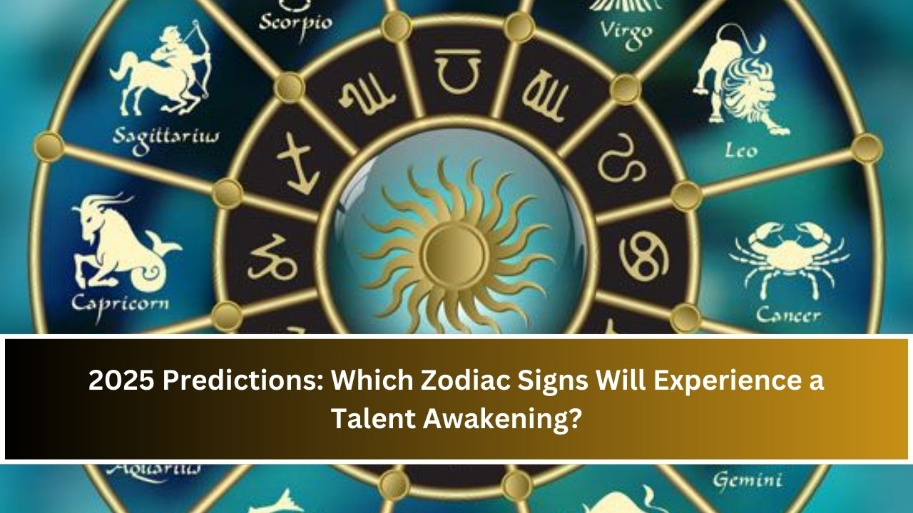 2025 Predictions: Which Zodiac Signs Will Experience a Talent Awakening?